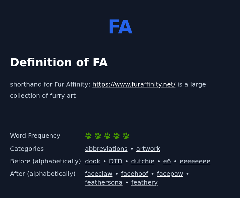 Definition of FA
 shorthand for Fur Affinity; https://www.furaffinity.net/ is a large collection of furry art