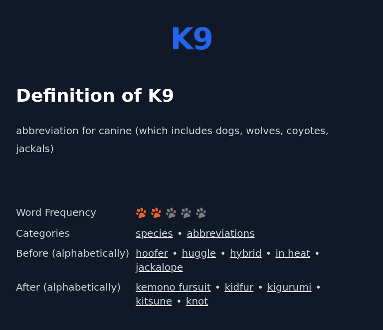 Definition of K9
 abbreviation for canine (which includes dogs, wolves, coyotes, jackals)