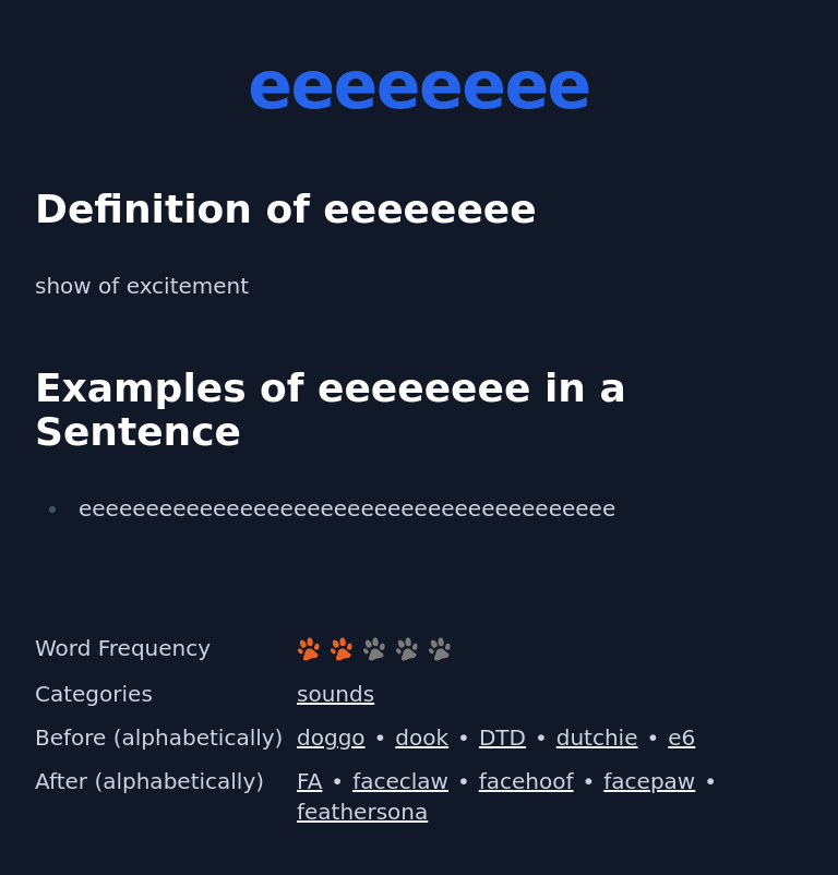 Definition of eeeeeeee
 show of excitement
 Examples of eeeeeeee in a Sentence
 eeeeeeeeeeeeeeeeeeeeeeeeeeeeeeeeeeeeeeee
