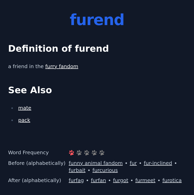 Definition of furend
 a friend in the furry fandom
 See Also
 mate
 pack