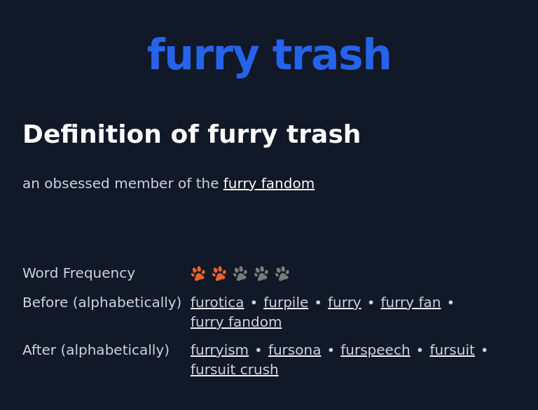 Definition of furry trash
 an obsessed member of the furry fandom