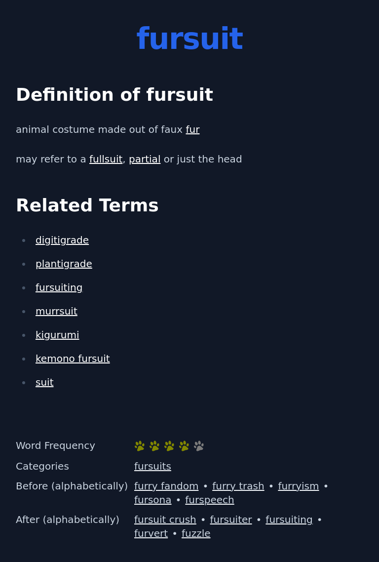 Definition of fursuit
 animal costume made out of faux fur
 may refer to a fullsuit, partial or just the head
 Related Terms
 digitigrade
 plantigrade
 fursuiting
 murrsuit
 kigurumi
 kemono fursuit
 suit