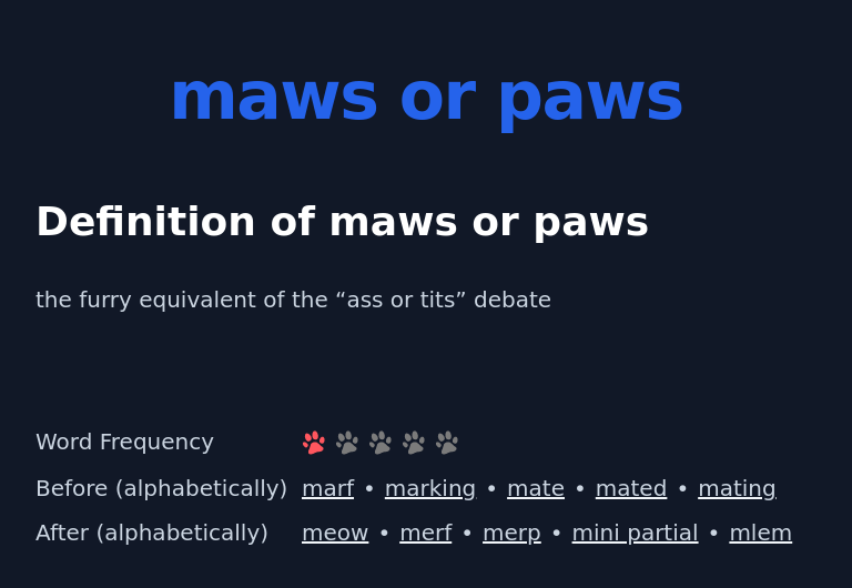 Definition of maws or paws
 the furry equivalent of the “ass or tits” debate