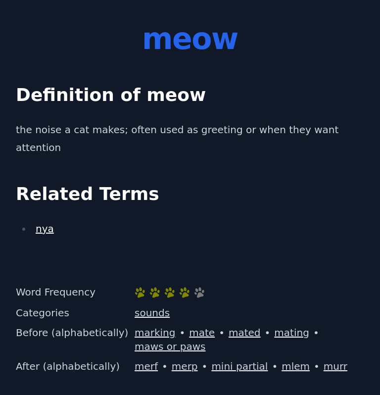 Definition of meow
 the noise a cat makes; often used as greeting or when they want attention
 Related Terms
 nya