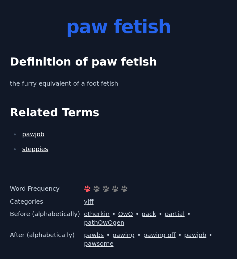 Definition of paw fetish
 the furry equivalent of a foot fetish
 Related Terms
 pawjob