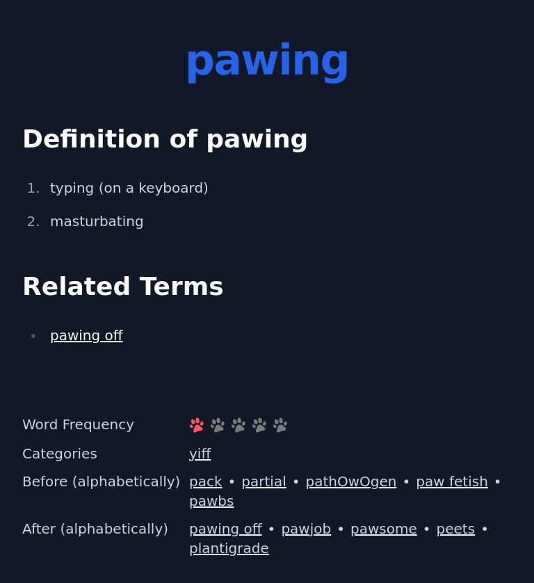 Definition of pawing
 typing (on a keyboard)
 masturbating
 Related Terms
 pawing off