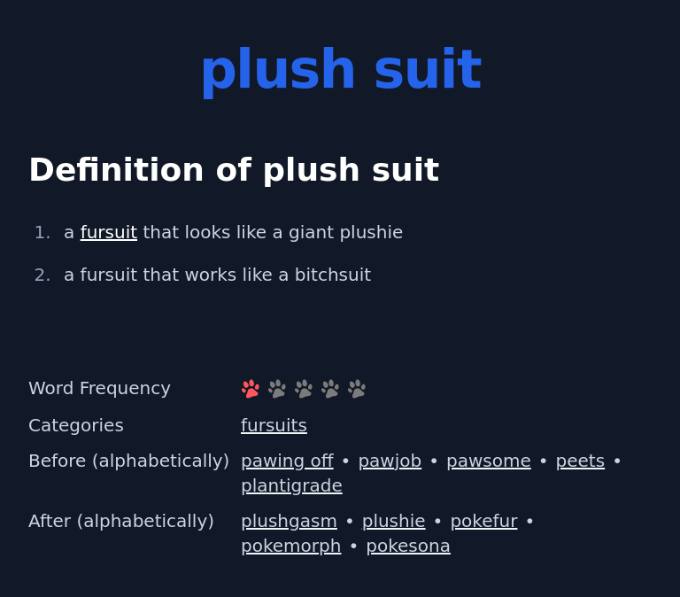 Definition of plush suit
 a fursuit that looks like a giant plushie
 a fursuit that works like a bitchsuit