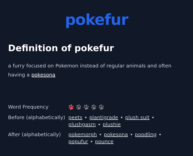 Definition of pokefur
 a furry focused on Pokemon instead of regular animals and often having a pokesona