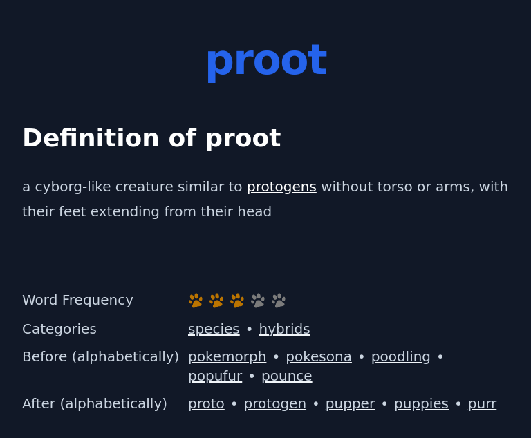 Definition of proot
 a cyborg-like creature similar to protogens without torso or arms, with their feet extending from their head