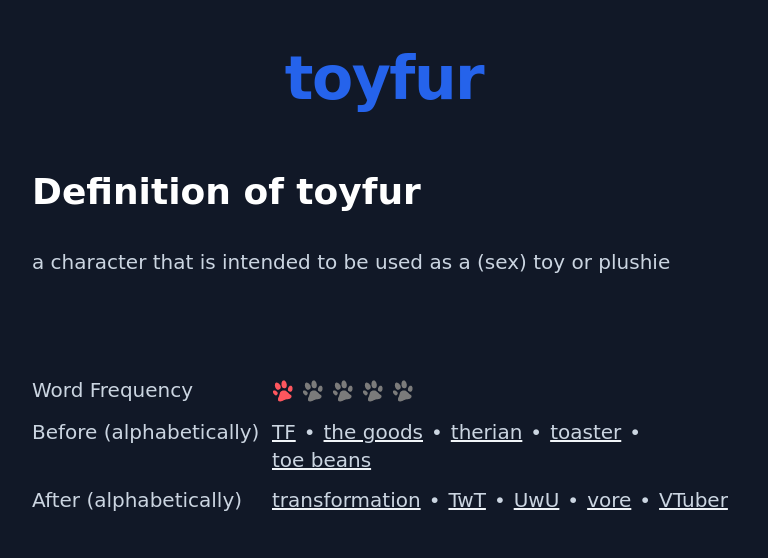 Definition of toyfur
 a character that is intended to be used as a (sex) toy or plushie